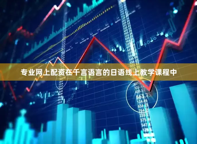 专业网上配资在千言语言的日语线上教学课程中