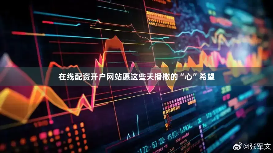 在线配资开户网站愿这些天播撒的“心”希望