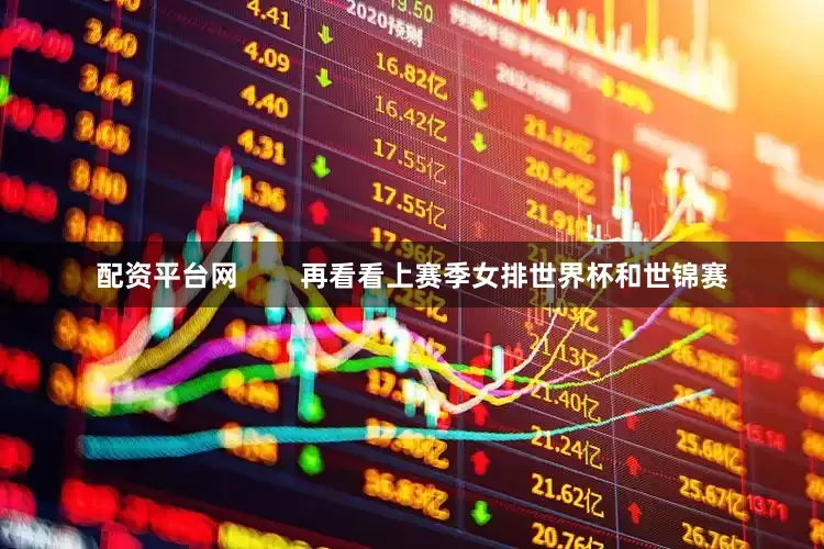 配资平台网        再看看上赛季女排世界杯和世锦赛