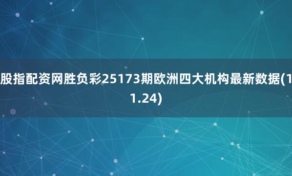股指配资网胜负彩25173期欧洲四大机构最新数据(11.24)
